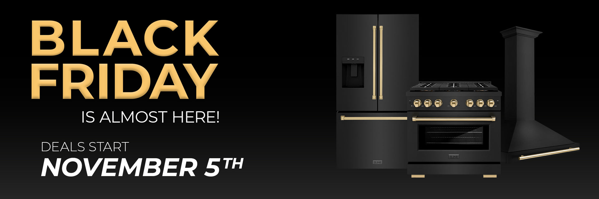 Black stainless steel and gold kitchen appliances on a dark background. Text: Black Friday is almost here. Deals start November 5th.