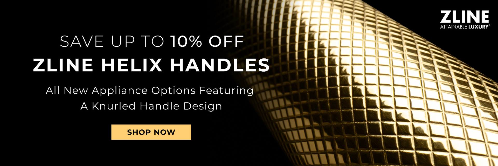 Polished Gold Helix handle showing knurled diamond texture on a black background. Text: Save up to 10% off ZLINE Helix handles. All New Appliance Options Featuring a Knurled Handle Design. Button: Shop Now.