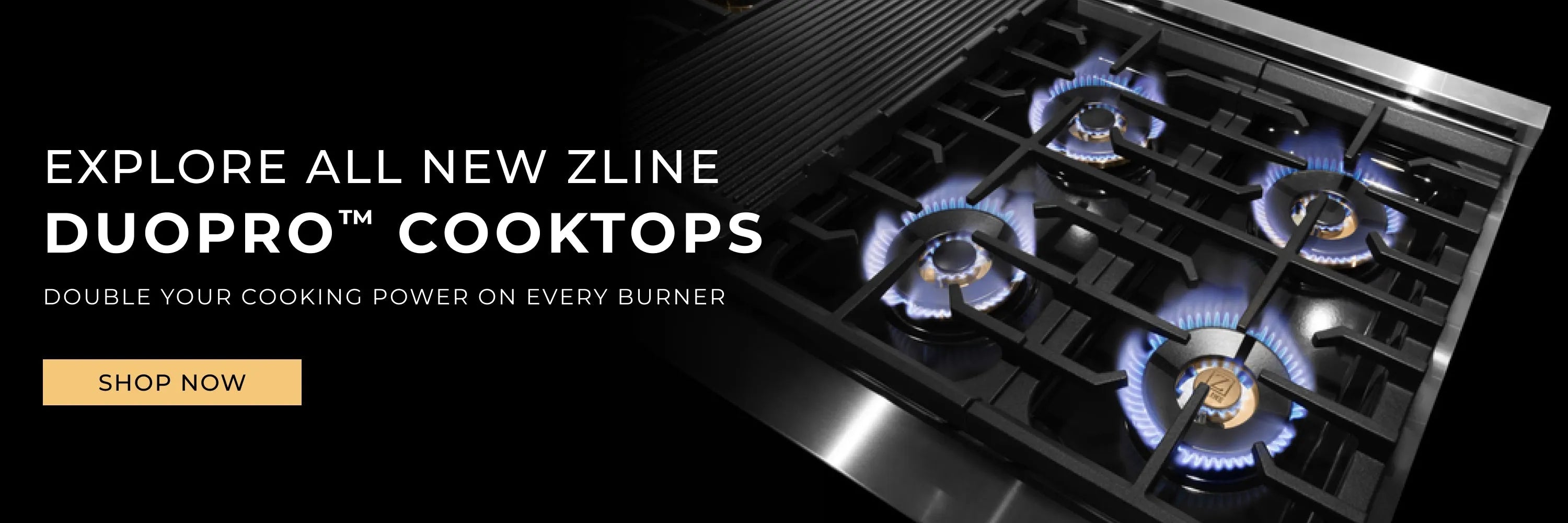 Gas burners on a black background. Text: Explore all new ZLINE DuoPro™ Cooktops. Double your cooking power on every burner. Button: Shop Now.