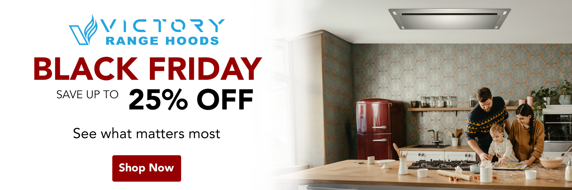 Family in a kitchen below a ceiling mount range hood. Text: Victory Range Hoods Black Friday Save up to 25% off. See what matters most. Button: Shop now.